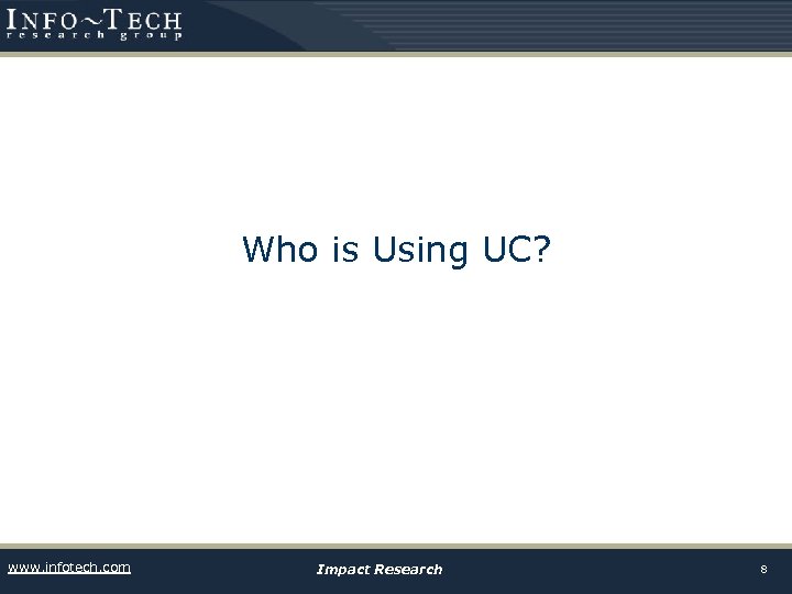Who is Using UC? www. infotech. com Impact Research 8 