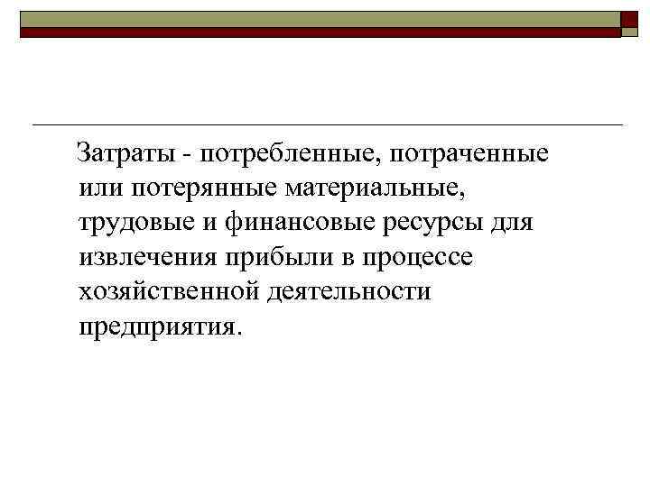 Затраты потребленные, потраченные или потерянные материальные, трудовые и финансовые ресурсы для извлечения прибыли в