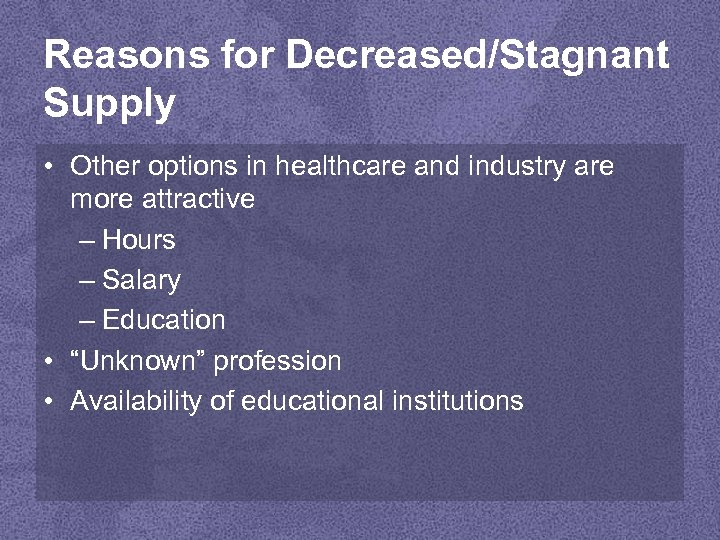 Reasons for Decreased/Stagnant Supply • Other options in healthcare and industry are more attractive