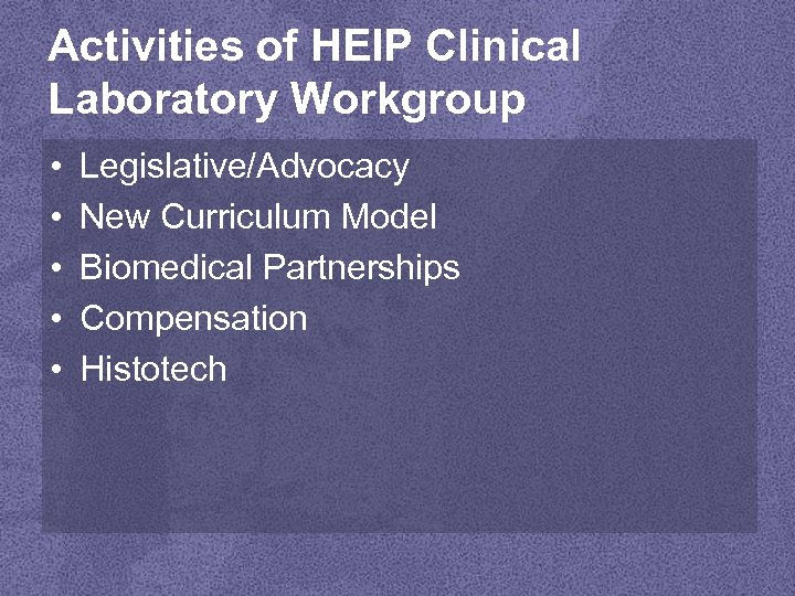 Activities of HEIP Clinical Laboratory Workgroup • • • Legislative/Advocacy New Curriculum Model Biomedical