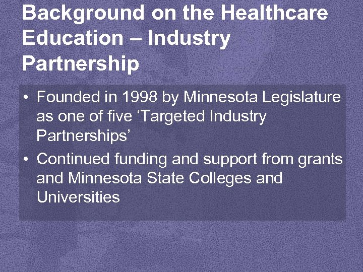 Background on the Healthcare Education – Industry Partnership • Founded in 1998 by Minnesota