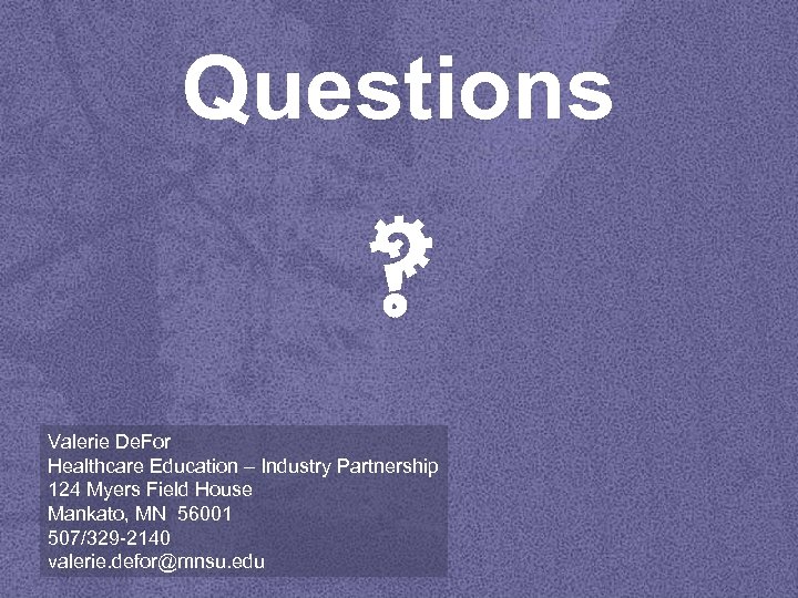 Questions ? Valerie De. For Healthcare Education – Industry Partnership 124 Myers Field House