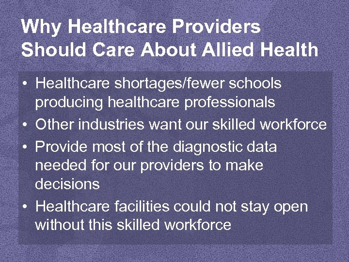 Why Healthcare Providers Should Care About Allied Health • Healthcare shortages/fewer schools producing healthcare