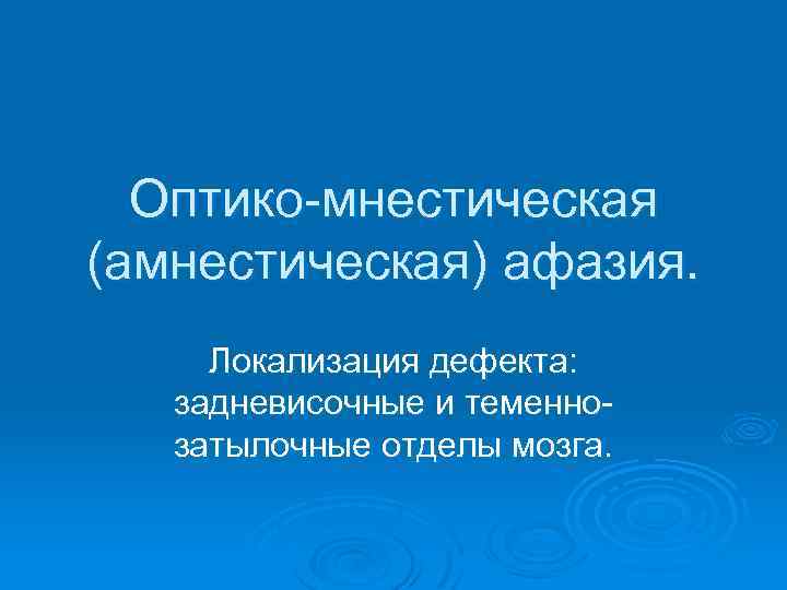 Оптико-мнестическая (амнестическая) афазия. Локализация дефекта: задневисочные и теменнозатылочные отделы мозга. 