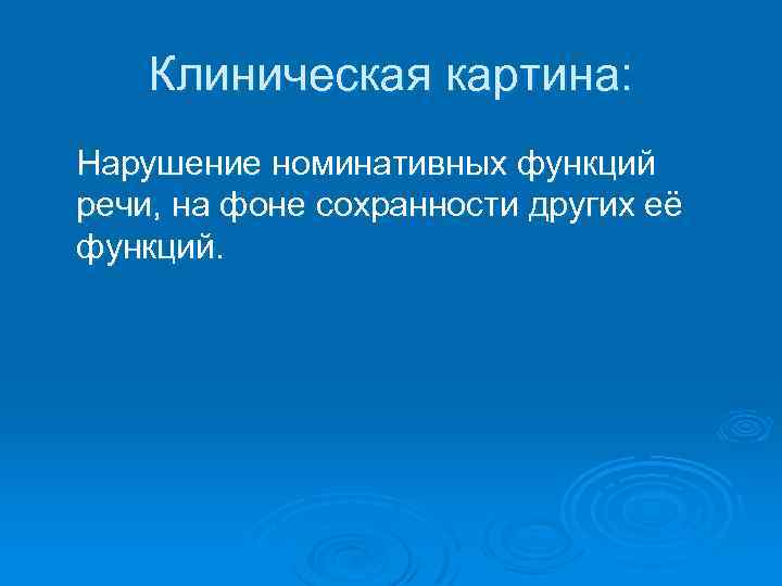 Клиническая картина: Нарушение номинативных функций речи, на фоне сохранности других её функций. 