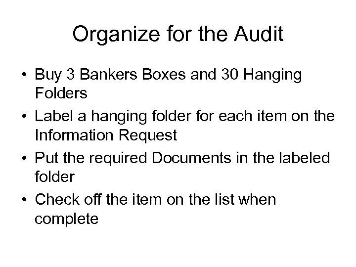 Organize for the Audit • Buy 3 Bankers Boxes and 30 Hanging Folders •