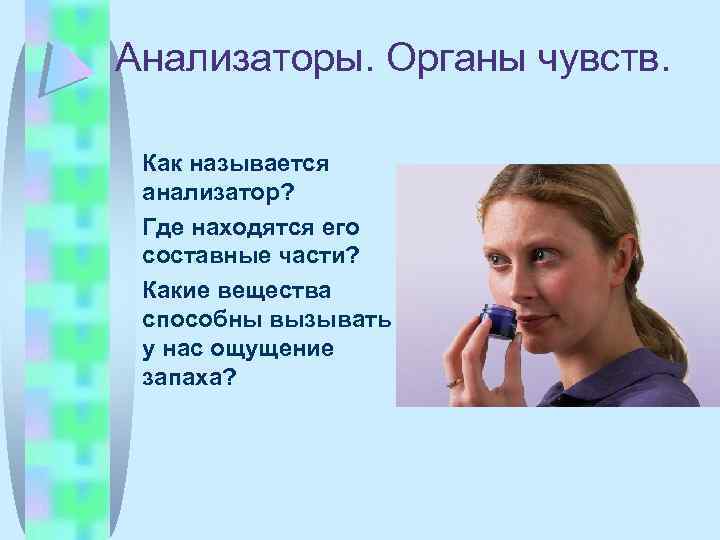 Анализаторы. Органы чувств. Как называется анализатор? Где находятся его составные части? Какие вещества способны