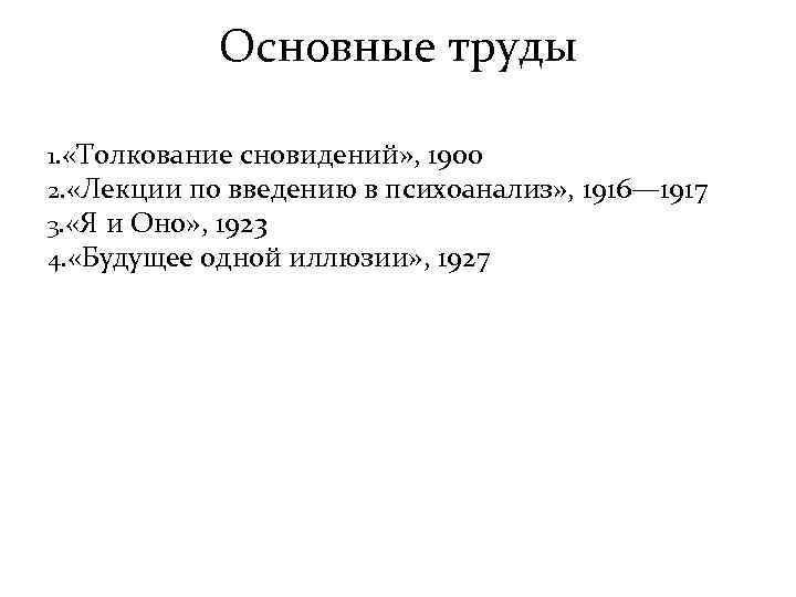 Основные труды 1. «Толкование сновидений» , 1900 2. «Лекции по введению в психоанализ» ,