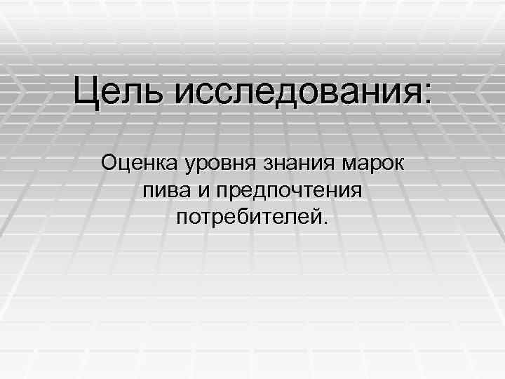 Цель исследования: Оценка уровня знания марок пива и предпочтения потребителей. 