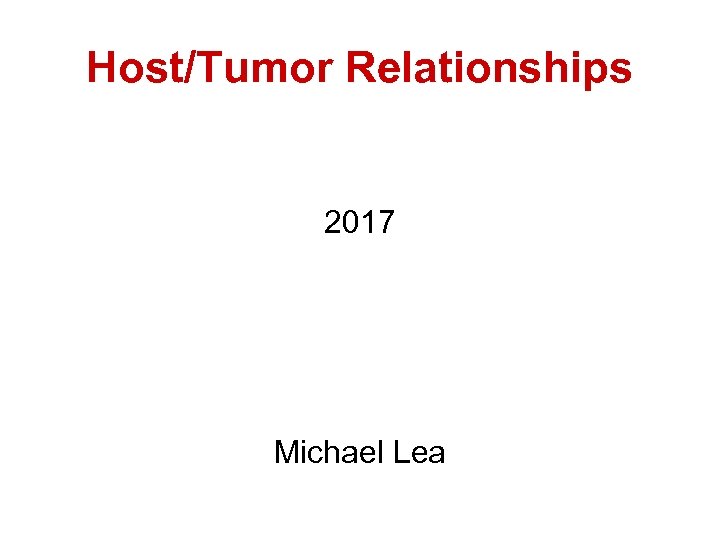 Host/Tumor Relationships 2017 Michael Lea 