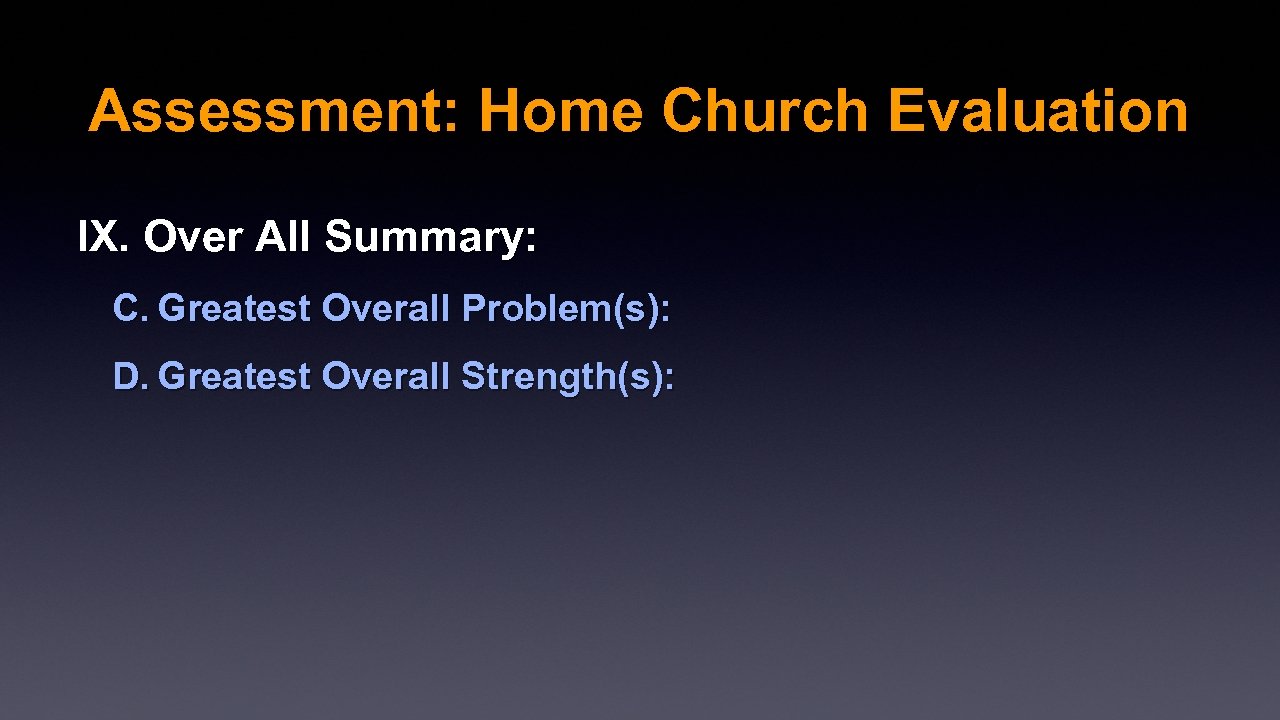 Assessment: Home Church Evaluation IX. Over All Summary: C. Greatest Overall Problem(s): D. Greatest