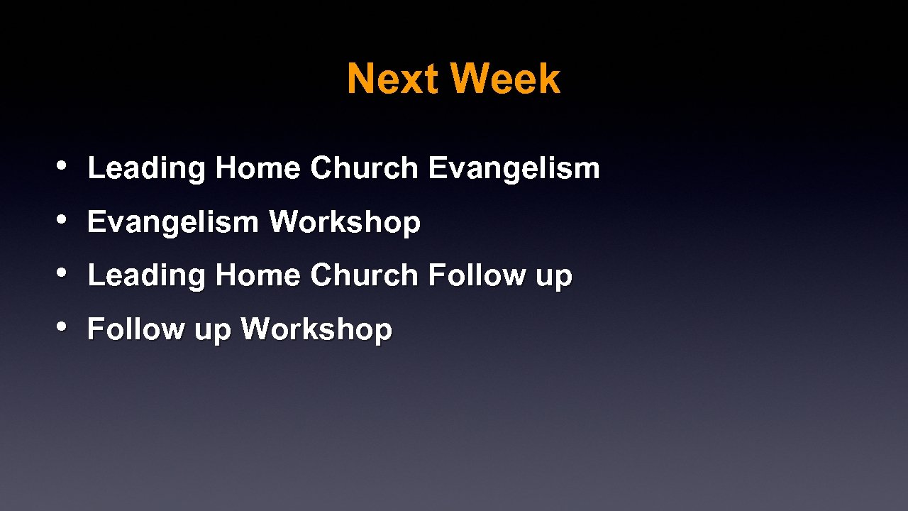 Next Week • • Leading Home Church Evangelism Workshop Leading Home Church Follow up