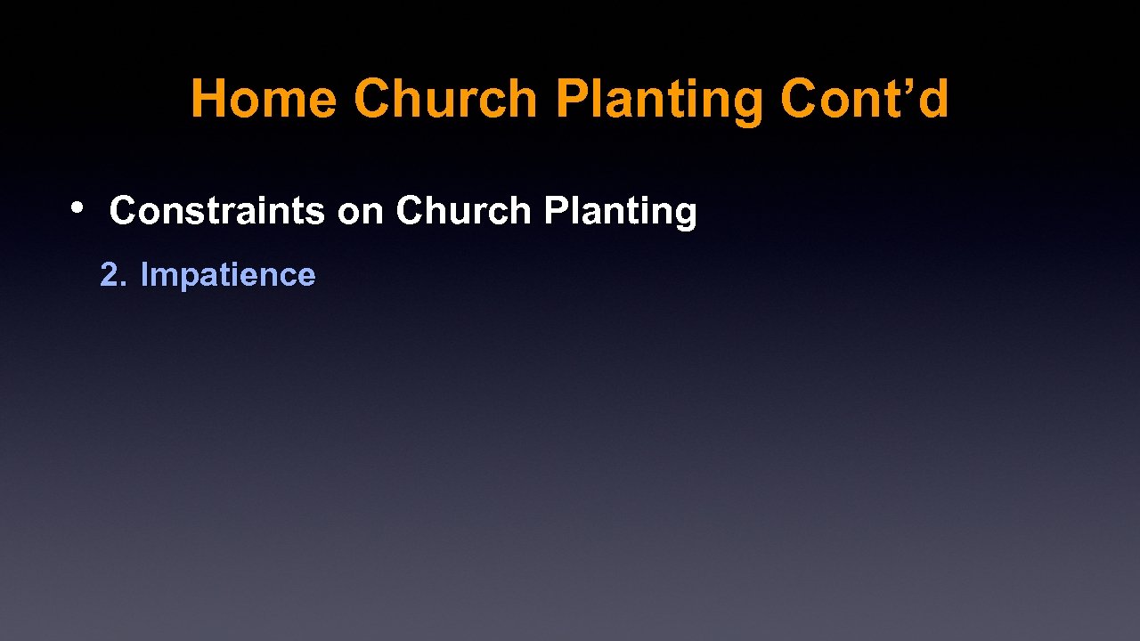 Home Church Planting Cont’d • Constraints on Church Planting 2. Impatience 