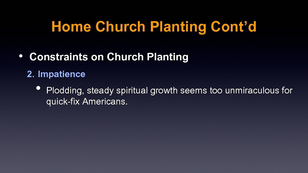 Home Church Planting Cont’d • Constraints on Church Planting 2. Impatience • Plodding, steady