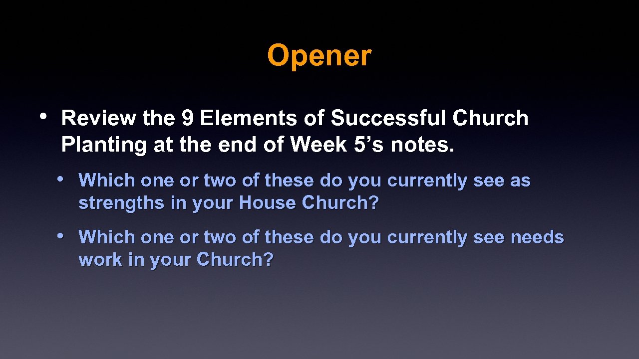 Opener • Review the 9 Elements of Successful Church Planting at the end of