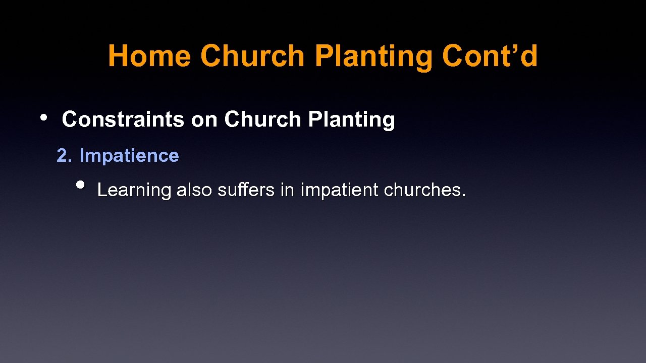 Home Church Planting Cont’d • Constraints on Church Planting 2. Impatience • Learning also