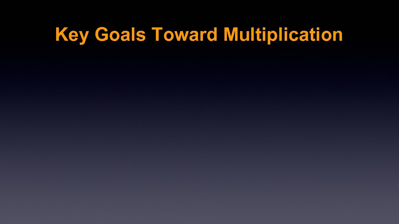 Key Goals Toward Multiplication 