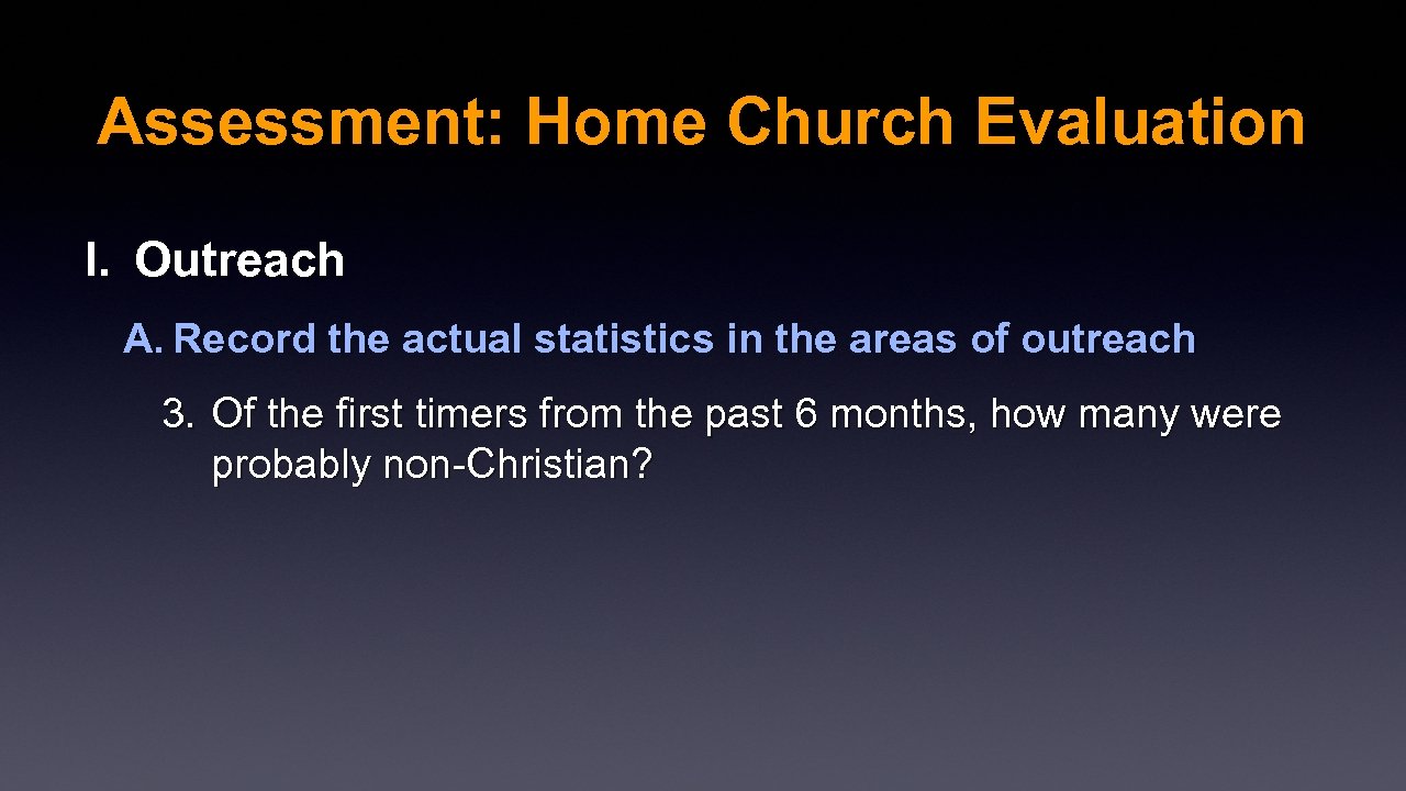 Assessment: Home Church Evaluation I. Outreach A. Record the actual statistics in the areas