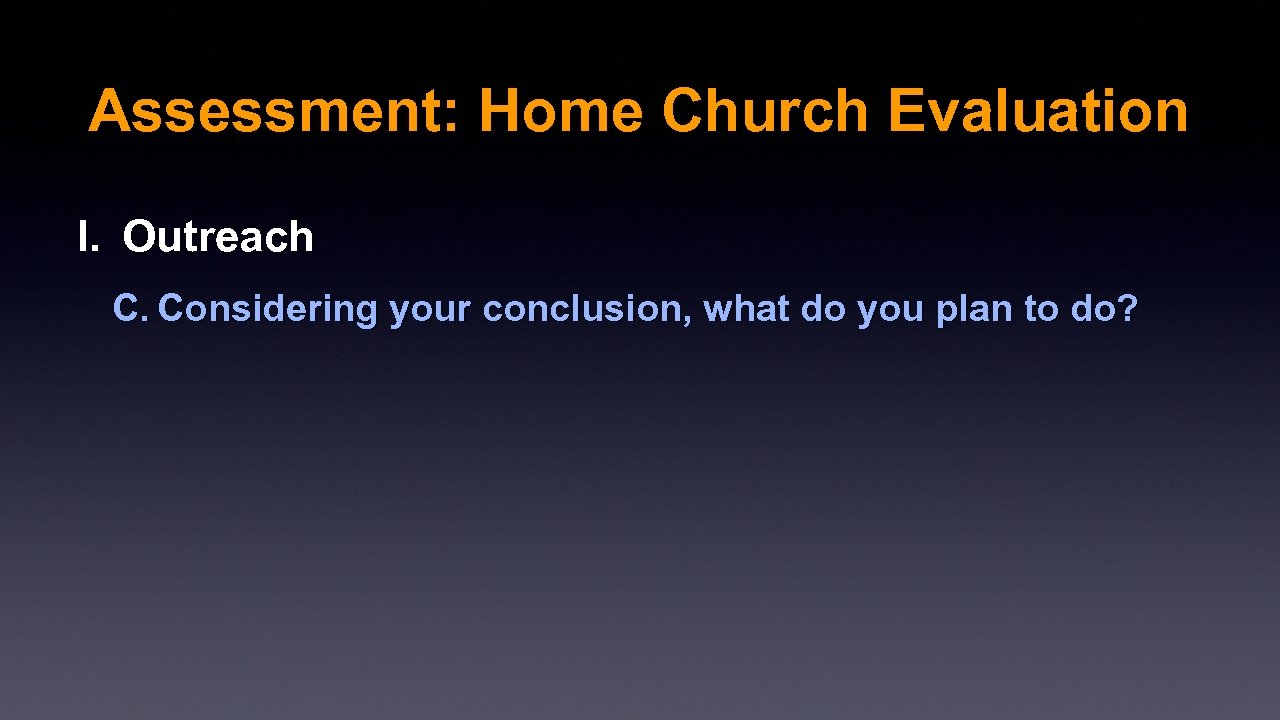 Assessment: Home Church Evaluation I. Outreach C. Considering your conclusion, what do you plan