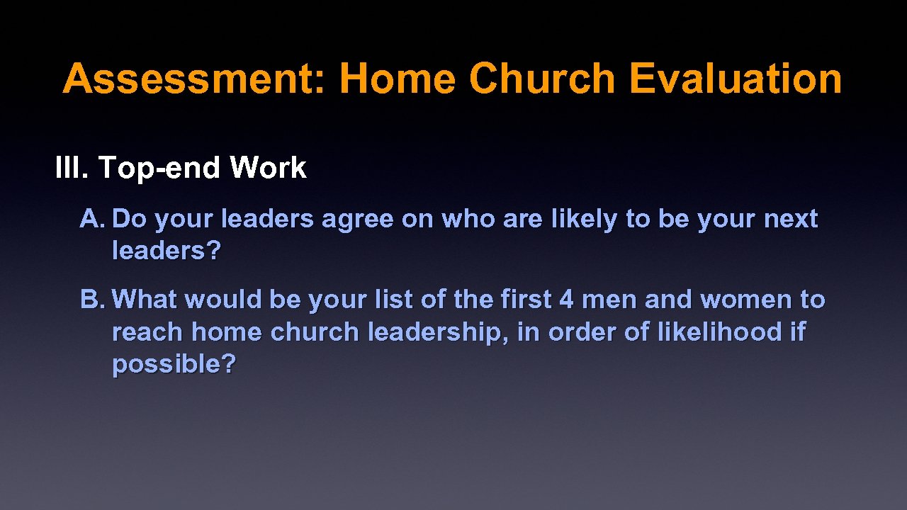 Assessment: Home Church Evaluation III. Top-end Work A. Do your leaders agree on who