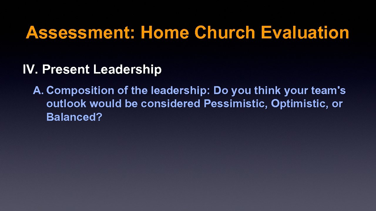 Assessment: Home Church Evaluation IV. Present Leadership A. Composition of the leadership: Do you