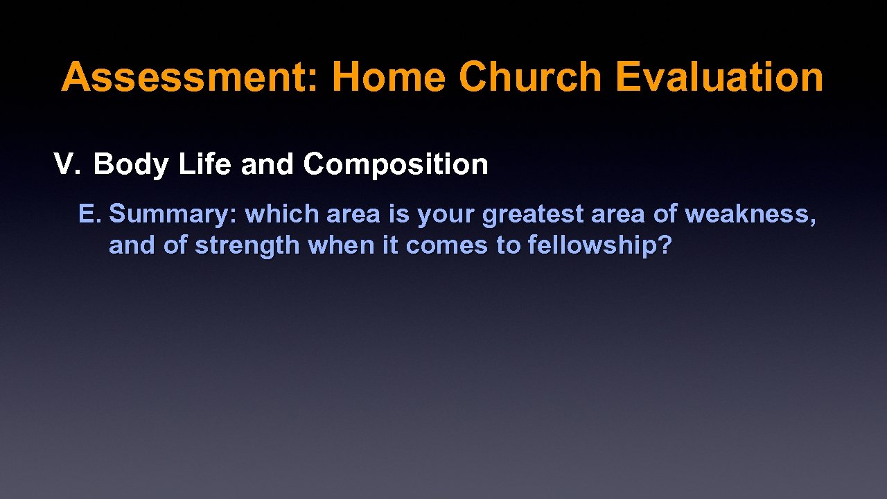 Assessment: Home Church Evaluation V. Body Life and Composition E. Summary: which area is