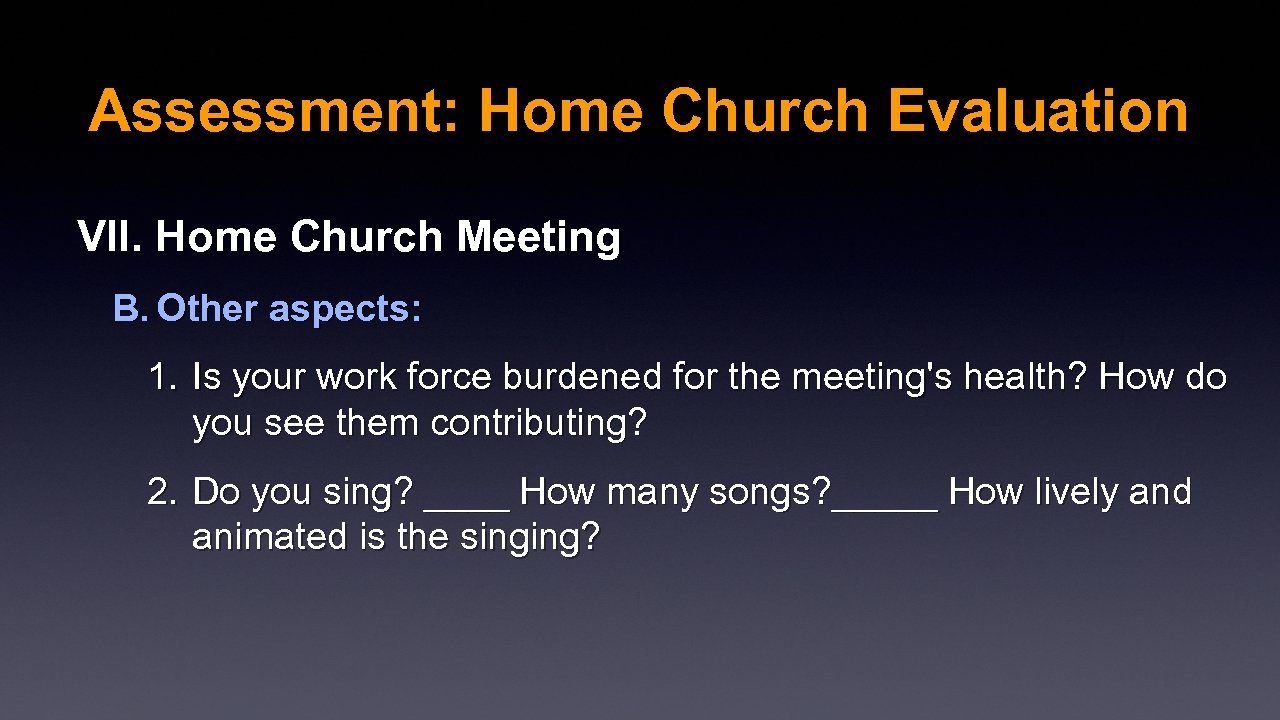 Assessment: Home Church Evaluation VII. Home Church Meeting B. Other aspects: 1. Is your