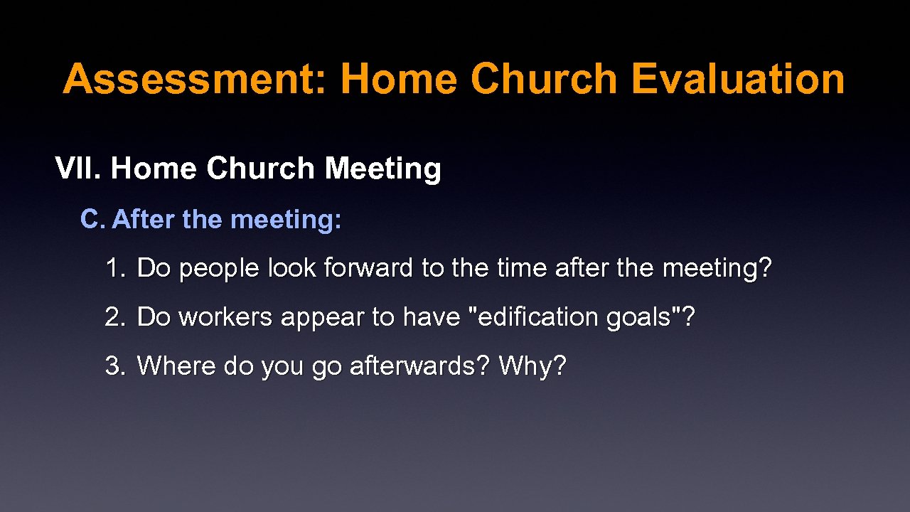 Assessment: Home Church Evaluation VII. Home Church Meeting C. After the meeting: 1. Do