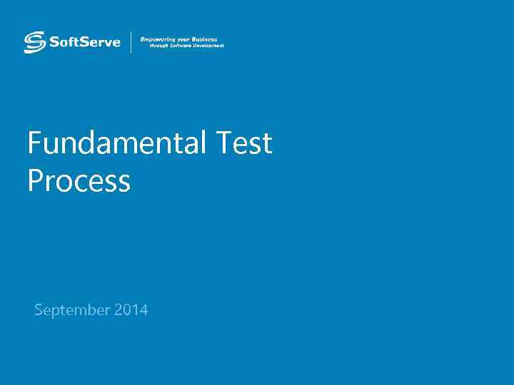 Fundamental Test Process • • September 2014 