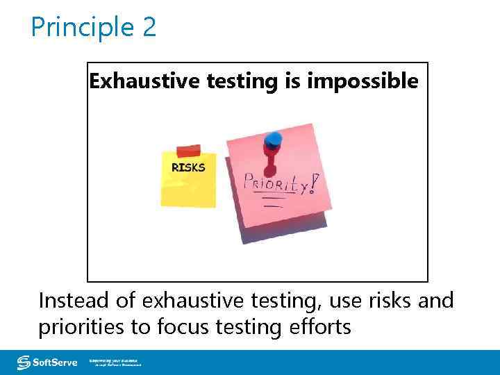 Principle 2 Exhaustive testing is impossible Instead of exhaustive testing, use risks and priorities