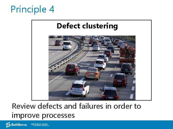 Principle 4 Defect clustering Review defects and failures in order to improve processes European