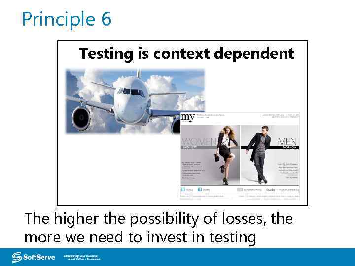 Principle 6 Testing is context dependent The higher the possibility of losses, the more