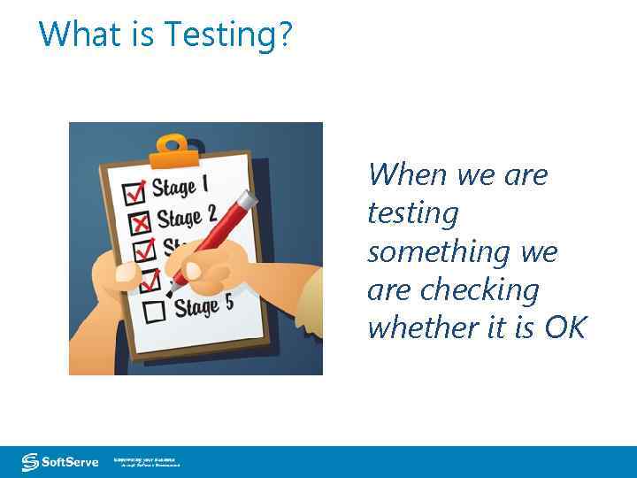 What is Testing? When we are testing something we are checking whether it is