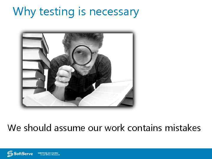 Why testing is necessary We should assume our work contains mistakes European Headquarters –