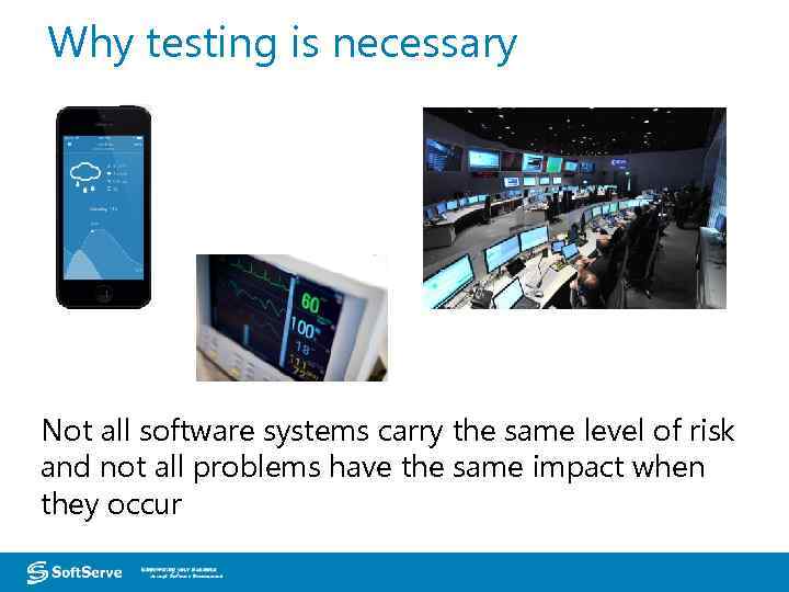 Why testing is necessary Not all software systems carry the same level of risk