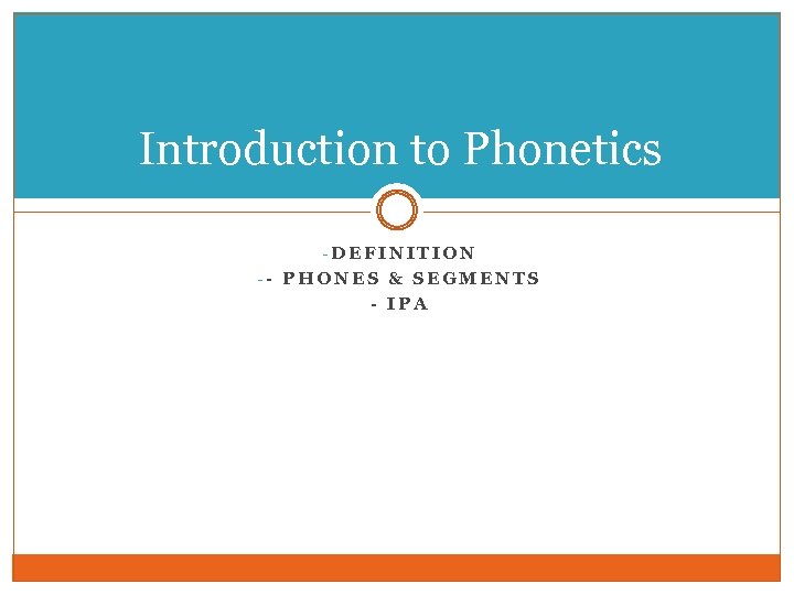 Introduction to Phonetics -DEFINITION -- PHONES & SEGMENTS - IPA 