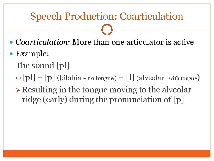 Speech Production: Coarticulation: More than one articulator is active Example: The sound [pl] =