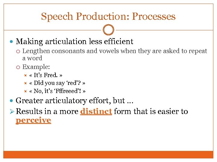 Speech Production: Processes Making articulation less efficient Lengthen consonants and vowels when they are