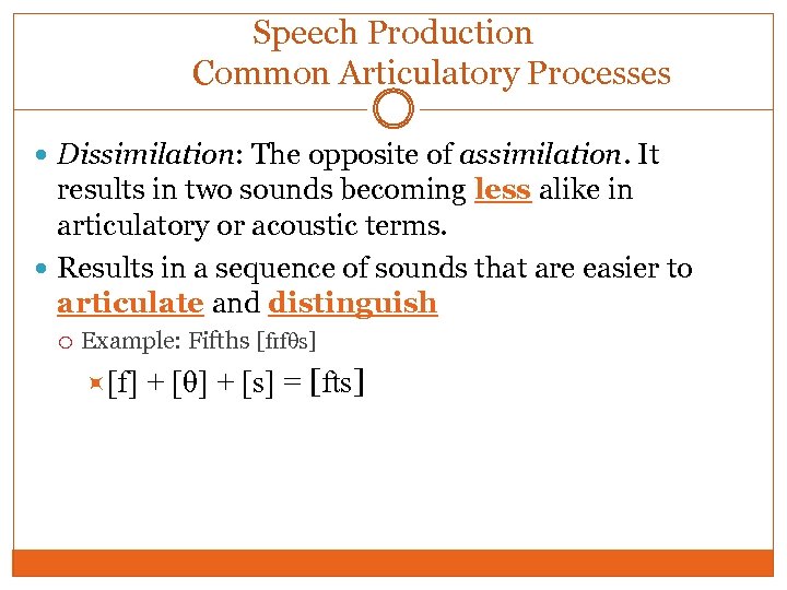 Speech Production Common Articulatory Processes Dissimilation: The opposite of assimilation. It results in two