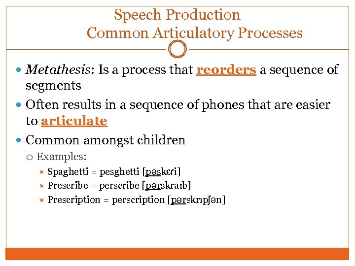 Speech Production Common Articulatory Processes Metathesis: Is a process that reorders a sequence of