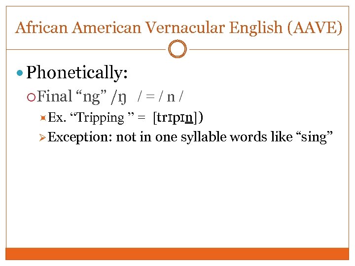 African American Vernacular English (AAVE) Phonetically: Final “ng” /ŋ / = / n /