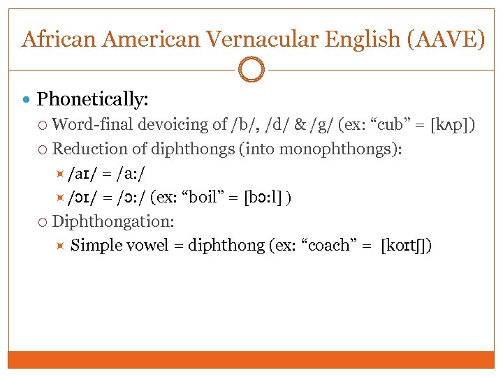 African American Vernacular English (AAVE) Phonetically: Word-final devoicing of /b/, /d/ & /g/ (ex: