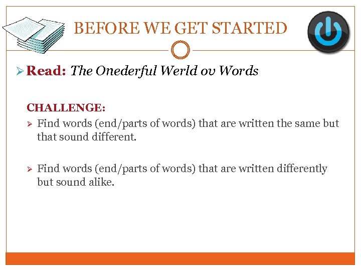 BEFORE WE GET STARTED Ø Read: The Onederful Werld ov Words CHALLENGE: Ø Find