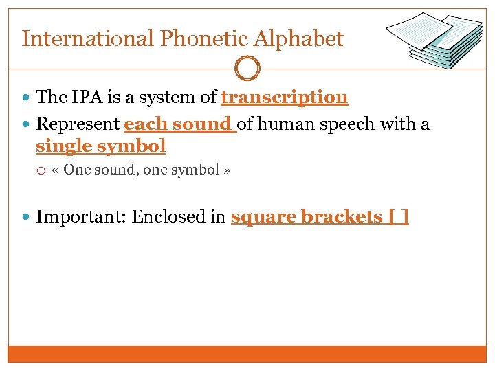 International Phonetic Alphabet The IPA is a system of transcription Represent each sound of