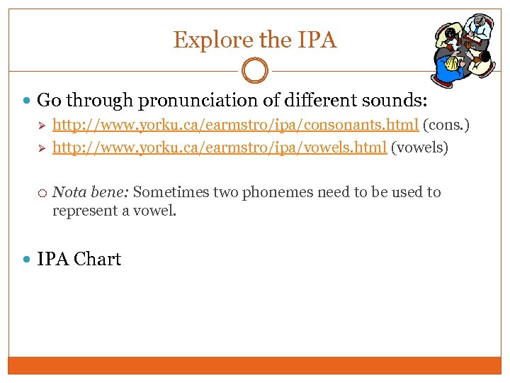Explore the IPA Go through pronunciation of different sounds: Ø Ø http: //www. yorku.