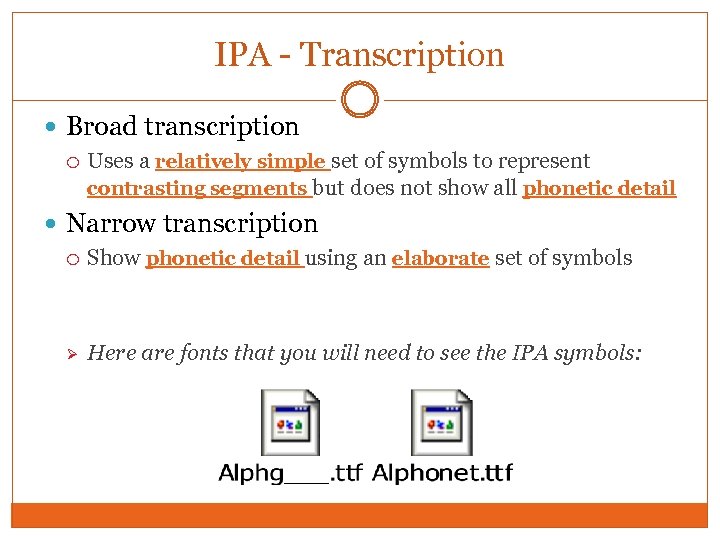 IPA - Transcription Broad transcription Uses a relatively simple set of symbols to represent