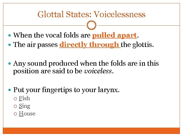 Glottal States: Voicelessness When the vocal folds are pulled apart. The air passes directly