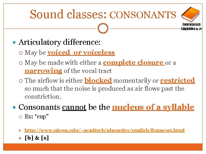 Sound classes: CONSONANTS Contemporary Linguistics: p. 21 Articulatory difference: May be voiced or voiceless
