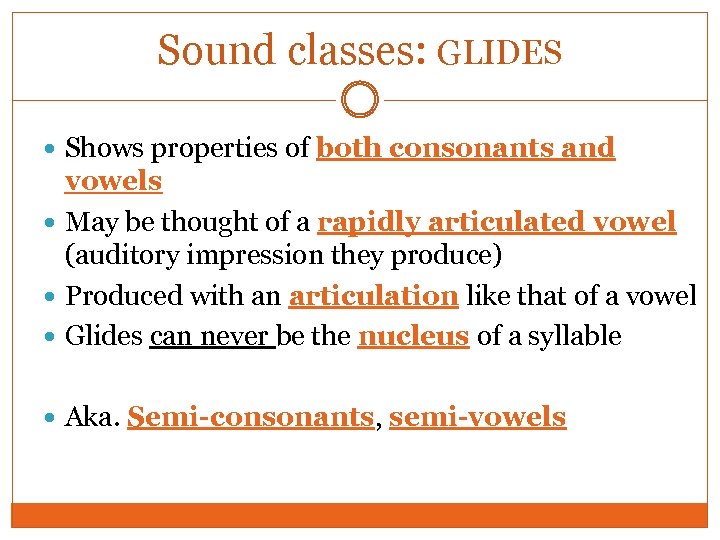 Sound classes: GLIDES Shows properties of both consonants and vowels May be thought of