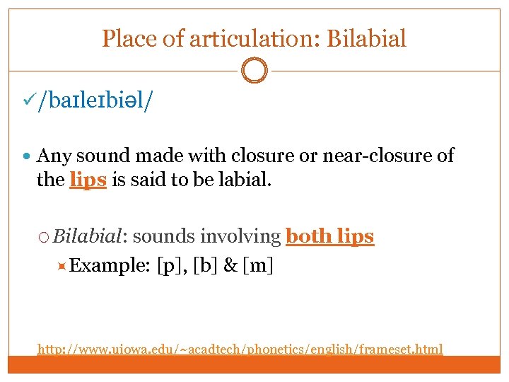 Place of articulation: Bilabial /baɪleɪbiəl/ Any sound made with closure or near-closure of the